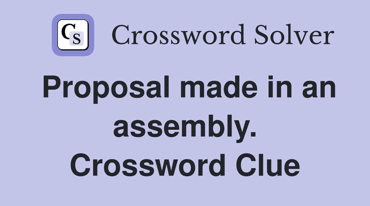 Proposal made in an assembly. Crossword Clue Answers Crossword Solver